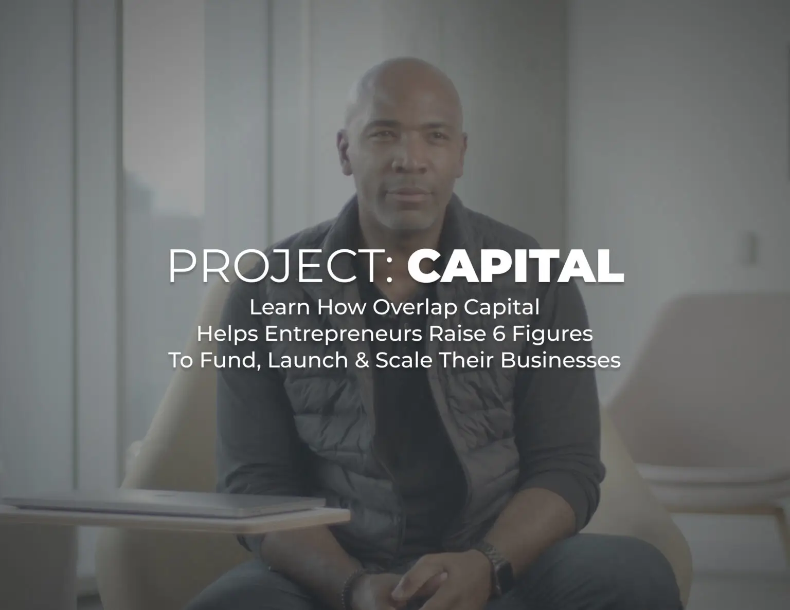 Project: Capital - Learn How Overlap Capital Helps Entrepreneurs Raise 6 Figures To Fund, Launch & Scale Their Businesses