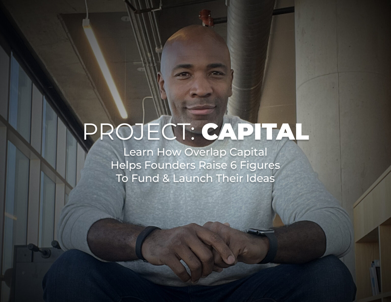 Project: Capital - Learn How Overlap Capital Helps Founders Raise 6 Figures To Fund & Launch Their Ideas