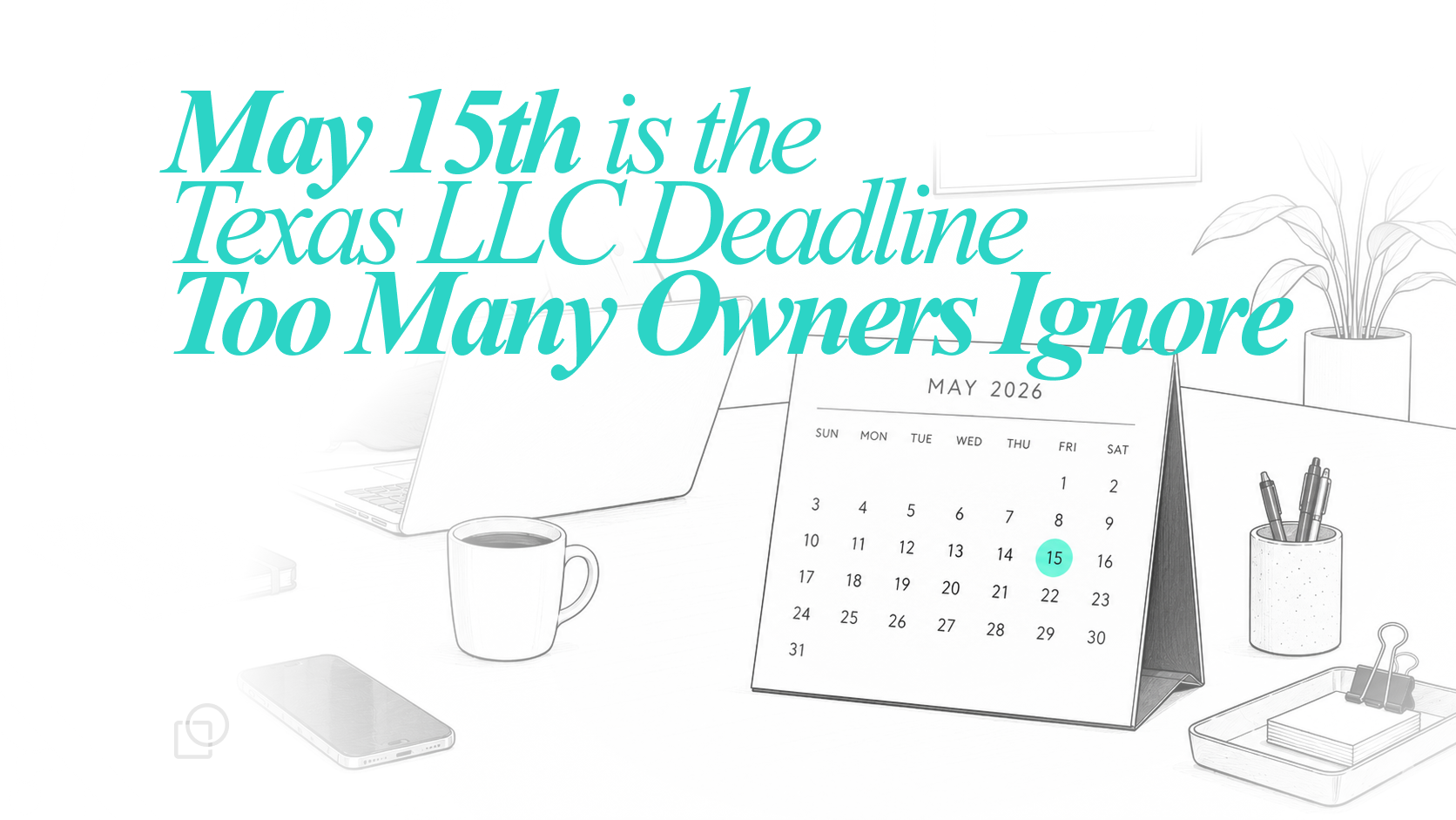May 15th Is the Texas LLC Deadline Too Many Owners Ignore